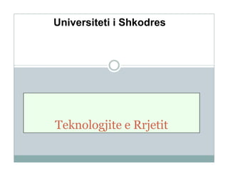 Universiteti i Shkodres

Teknologjite e Rrjetit

 