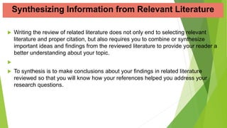 Synthesizing Information from Relevant Literature
 Writing the review of related literature does not only end to selectin...