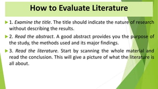 How to Evaluate Literature
 1. Examine the title. The title should indicate the nature of research
without describing the...