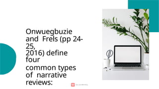 Onwuegbuzie
and Frels (pp 24-
25,
2016) deﬁne
four
common types
of narrative
reviews:
 