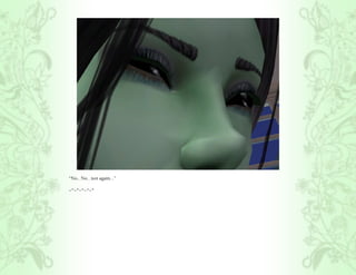 “No.. No.. not again...”

~*~*~*~*~*
 