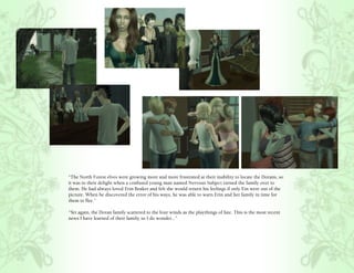 “The North Forest elves were growing more and more frustrated at their inability to locate the Dorans, so
it was to their delight when a confused young man named Nervous Subject turned the family over to
them. He had always loved Erin Beaker and felt she would return his feelings if only Ein were out of the
picture. When he discovered the error of his ways, he was able to warn Erin and her family in time for
them to flee.”

“Yet again, the Doran family scattered to the four winds as the playthings of fate. This is the most recent
news I have learned of their family, so I do wonder...”
 