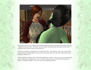 A short time later, the two of them had worked through the questions and packed away their materials.
“Thanks for the help, Aine.” Tybalt gave an honest smile that looked unaccustomed on his features, “I
would have been stuck for hours on question two.”

“Well, four would have stumped me if you hadn’t been here.” She smiled in return. For a moment she
paused and then asked hesitantly, “Do you want to meet here after next class? We could work on that
assignment together too.”

“That sounds like a fantastic idea.” His mouth quirked into a smirk, “You sure you want to major in the
dance and theater arts program next year? I could use someone like you in the poli-sci program I’m
joining.” Teasingly he added, “Never too early to start gathering minions.”
 