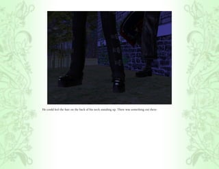 He could feel the hair on the back of his neck standing up. There was something out there.
 