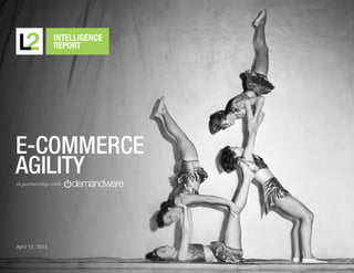v
INTELLIGENCE
REPORT
E-COMMERCE
AGILITY
in partnership with:
April 15, 2015
 