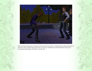 Oberon’s mouth hung open in surprise as he seemed to hover there. Looking down at the growing spot of
red on his chest and then back up at Puck, he took one stumbling step backwards before he gave an
uncomprehending shake of his head, “Not like this..”
 