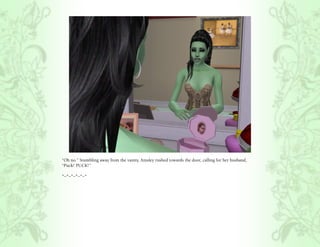 “Oh no.” Stumbling away from the vanity, Ainsley rushed towards the door, calling for her husband,
“Puck! PUCK!”

*~*~*~*~*~*
 