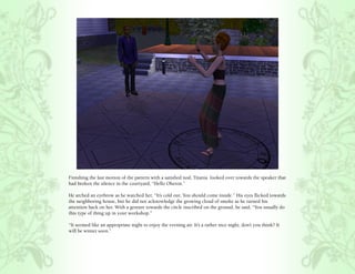 Finishing the last motion of the pattern with a satisfied nod, Titania looked over towards the speaker that
had broken the silence in the courtyard, “Hello Oberon.”

He arched an eyebrow as he watched her, “It’s cold out. You should come inside.” His eyes flicked towards
the neighboring house, but he did not acknowledge the growing cloud of smoke as he turned his
attention back on her. With a gesture towards the circle inscribed on the ground, he said, “You usually do
this type of thing up in your workshop.”

“It seemed like an appropriate night to enjoy the evening air. It’s a rather nice night, don’t you think? It
will be winter soon.”
 