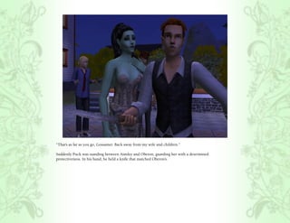 “That’s as far as you go, Gossamer. Back away from my wife and children.”

Suddenly Puck was standing between Ainsley and Oberon, guarding her with a determined
protectiveness. In his hand, he held a knife that matched Oberon’s.
 