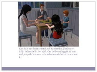 Een half uur later zitten Levi, Samantha, Nadine en Stijn helemaal in het spel. Om de beurt leggen ze een stokje op de lama en ze houden om de beurt hun adem in.