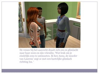 De vrouw bij het aanrecht draait zich om en glimlacht naar haar zoon en zijn vriendin. ‘Wat leuk om je eindelijk eens te ontmoeten. Ik ben Anna, de moeder van Laurens’ zegt ze met een hartelijke glimlach richting Isa. ‘