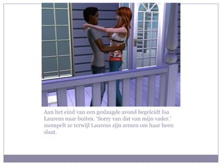 Aan het eind van een geslaagde avond begeleidt Isa Laurens naar buiten. ‘Sorry van dat van mijn vader.’ mompelt ze terwijl Laurens zijn armen om haar heen slaat.