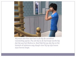 Hij weet niet hoe laat het is als hij de voordeur voorzichtig opent. Pas als hij in de hal loopt merkt hij dat hij aan het fluiten is. Snel bijt hij op zijn lip en hij luistert of iedereen nog slaapt voor hij op zijn tenen naar boven loopt.