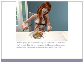 ‘Is het goed als ik vanmiddag na school naar Laurens ga?’ vraagt Isa. Zij en Laurens hebben nu al een paar weken een relatie en Isa voelt zich beter dan ooit.