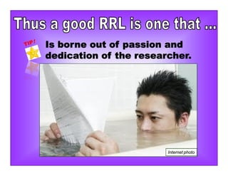 Is borne out of passion and
dedication of the researcher.
Internet photo
 