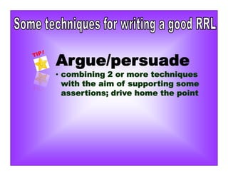 Argue/persuade
• combining 2 or more techniques
with the aim of supporting some
assertions; drive home the point
 