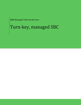 R&R Managed Telecom Services
Turn-key, managed SBC
 