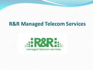 R&R Managed Telecom Services
 