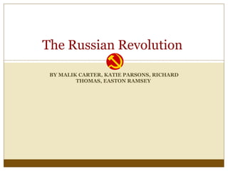 BY MALIK CARTER, KATIE PARSONS, RICHARD THOMAS, EASTON RAMSEY  The Russian Revolution  