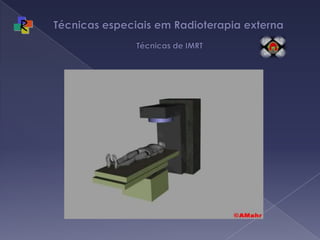 Técnicas especiais em Radioterapia externa   Técnicas de IMRT