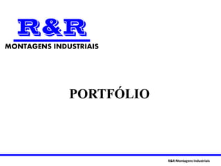 R&R Montagens Industriais
MONTAGENS INDUSTRIAIS
PORTFÓLIO
 