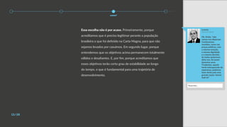 t.neves
23:23 22 de fev
Ok. Então, “não
vamos nos dispersar.
Continuemos
reunidos, como nas
praças públicas, com
a mesma emoção,
a mesma dignidade
e a mesma decisão.
Se todos quisermos,
dizia-nos, há quase
duzentos anos,
Tiradentes, aquele
herói enlouquecido de
esperança, podemos
fazer deste país uma
grande nação. Vamos
fazê-la!”
Responder...
Essa escolha não é por acaso. Primeiramente, porque
acreditamos que é preciso legitimar perante a população
brasileira o que foi definido na Carta Magna, para que não
sejamos levados por casuímos. Em segundo lugar, porque
entendemos que os objetivos acima permanecem totalmente
válidos e desafiantes. E, por fim, porque acreditamos que
esses objetivos terão certo grau de estabilidade ao longo
do tempo, o que é fundamental para uma trajetória de
desenvolvimento.
13/28
como?
 