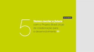 Vamos cocriar o futuro
com o Projeto Brasil 2030:
da colaboração para
o desenvolvimento!!!5
Você está digitando
 