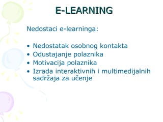E-LEARNING <ul><li>Nedostaci e-learninga: </li></ul><ul><li>Nedostatak osobnog kontakta  </li></ul><ul><li>Odustajanje pol...