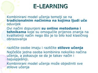 E-LEARNING <ul><li>Kombinirani model učenja temelji se na  tradicionalnim načinima na kojima ljudi uče  oduvijek </li></ul...
