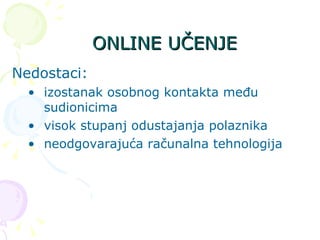 ONLINE UČENJE Nedostaci: izostanak osobnog kontakta među sudionicima  visok stupanj odustajanja polaznika neodgovarajuća računalna tehnologija 