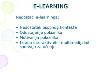 E-LEARNING Nedostaci e-learninga: Nedostatak osobnog kontakta  Odustajanje polaznika Motivacija polaznika Izrada interaktivnih i multimedijalnih sadržaja za učenje 