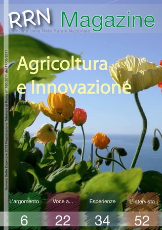L’argomento
6
Voce a...
22
L’intervista
52
Esperienze
34
Agricoltura
e Innovazione
NumeroSetteDicembre2013RegistrazioneTribunalediRoman°190/2011del17/06/2011
 