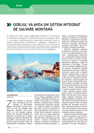 Dosar

GORJUL VA AVEA UN SISTEM INTEGRAT
DE SALVARE MONTANĂ

FOTO: www.infotravelromania.ro

În februarie 2014 este programată intrarea în funcţiune
a sistemului integrat de salvare montană a judeţului Gorj
— un proiect esenţial pentru siguranţa turismului local şi
pentru dezvoltarea economică a judeţului. Probleme în
implementarea proiectului au fost destule, de la intrarea în
insolvenţă a proiectantului iniţial, până la limitări legislative
privind locurile de muncă, dar în final au fost depăşite.

VLAD BÂRLEANU
regio@mdrap.ro

Z

ona montană a Gorjului
este recunoscută prin potenţialul şi diversitatea
activităţilor turistice montane, cel mai bun exemplu fiind
programul „România Gorj Aventura“, cel mai complex program
turistic de aventură montană din
România. La lansarea sa, la Târgul
Naţional de Turism al României din
anul 2004, a fost declarat „cel mai
atractiv program turistic lansat de
touroperatori, în România“. Progra-

20

www.inforegio.ro

mul propune activităţi sportiv-turistice ca rafting, speologie în peşteri
şi avene, canyoning şi cascade, scufundări în ape libere şi în peşteri,
alpinism, escaladă, rapel, tiroliană,
mountain-bike, cicloturism, drumeţie, trekking, căţărare pe gheaţă,
schi alpin, schi tură, drumeţie cu
ATV şi snowmobile. „Toate sunt activităţi foarte atractive, cerute de
turişti, dar care impun asigurarea
unor servicii impecabile de asistenţă de salvare montană şi de altă
natură — precum activităţile de
marcare, amenajare, întreţinere şi
reabilitare a traseelor montane, cu-

răţirea, repararea şi îmbunătăţirea
potecilor, a cablurilor şi a lanţurilor
de sprijin, a copertinelor şi punţilor
peste ape, verificarea traseelor de
rafting şi canyoning, identificarea
punctelor periculoase“, spune Florin Achim, managerul de proiect.
Proiectul urmăreşte creşterea
numărului de turişti cu minim 20%,
în cinci ani după finalizarea investiţiei. Implementarea proiectului
are o contribuţie majoră la dezvoltarea formelor de turism în judeţul Gorj şi, implicit, la realizarea
obiectivelor domeniului major de
intervenţie 5.2 din Regio. „Ţinând
cont de evoluţiile globale ale pieţei turistice, dezvoltarea durabilă
şi promovarea turismului, implicit a
turismului montan, este o condiţie
absolut necesară pentru a pune în
valoare condiţiile socio-climatice
şi de relief, în condiţiile concurenţei mondiale“, arată managerul de
proiect. Astfel, valorificarea atracţiilor turistice din judeţ contribuie
la creşterea economică a unor zone
aflate în declin, transformându-le
în aşezări atractive pentru turişti.
În plus, realizarea acestui proiect
poate rezolva în totalitate dificultăţile mari pe care le are Serviciul
Public Judeţean Salvamont Gorj,
legate de logistică, acoperire în teren, dotare, micşorarea timpului de
răspuns la alarmă. Astfel, se reduce
perioada de recuperare post-accident, asigurând turiştilor şi localnicilor care lucrează în areal montan
un serviciu absolut necesar, de nivel
competitiv pe plan european.
Concret, au fost deja amenajate
9 posturi salvamont, prin construirea a 6 clădiri şi reabilitarea a 3
clădiri existente, dintre care o fostă
şcoală generală din satul Pleşa, în
apropiere de oraşul Bumbeşti-Jiu.

 