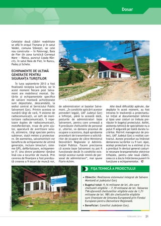 Dosar

Celelalte două clădiri reabilitate
se află în oraşul Tismana şi în satul
V
­ aidei, comuna Stăneşti, iar cele
nou construite — în Polovragi, Baia
de Fier (în zona turistică Corneşul
Mare — Rânca, punctul Coada Râncii), în satul Baia de Fier, în Runcu,
Padeş şi Schela.

În luna septembrie 2013 a fost
finalizată recepţia lucrărilor, iar în
acest moment fiecare post Salvamont are mobilierul montat. Dotările şi echipamentele specifice
de salvare montană achiziţionate
sunt depozitate, deocamdată, la
sediul central al Serviciului Public
Salvamont Gorj. Printre acestea se
numără tărgi de vară, 9 sisteme de
radiocomunicaţii, un soft de monitorizare radiocomunicaţii, 5 repetoare duplex de radiocomunicaţii,
motofierăstraie, truse de prim ajutor, aparatură de avertizare sonoră, altimetre, tărgi speciale pentru
subteran, staţii meteo şi proiectoare. De asemenea, salvamontiştii vor
beneficia de echipamente de ultimă
generaţie, inclusiv binocluri, sisteme GPS, defibrilatoare, echipamente IT. Una dintre probleme rămâne
însă cea a locurilor de muncă. Prin
cererea de finanţare a fost prevăzută crearea a 9 locuri de muncă noi,

FOTO: beneficiar proiect

ECHIPAMENTE DE ULTIMĂ
GENERAŢIE PENTRU
SIGURANŢA TURIŞTILOR

de administratori ai bazelor Salvamont. „În condiţiile aplicării acestor
prevederi legale, UAT Judeţul Gorj
a înfiinţat, până la această dată,
posturile de administratori baze
Salvamont, pentru care urmează a
fi prevăzute cheltuielile de personal
şi, ulterior, va demara procesul de
ocupare a acestora, după aprobarea
procedurii de transmitere a solicitărilor de ocupare de către Ministerul
Dezvoltării Regionale şi Administraţiei Publice. Facem precizarea
că aceste baze Salvamont nu pot fi
funcţionale decât în condiţiile existenţei acestui număr minim de personal de administrare“, mai spune
Florin Achim.

Alte două dificultăţi apărute, dar
depăşite în acest moment, au fost
intrarea în insolvenţă a proiectantului iniţial al documentaţiei tehnice
şi lipsa unor costuri ce trebuia prevăzute în bugetul proiectului. Astfel,
asistenţa tehnică de specialitate nu a
putut fi asigurată pe toată durata lucrărilor. Potrivit managerului de proiect, UAT Judeţul Gorj a reziliat contractul. Aceste proceduri au întârziat
demararea lucrărilor cu 9 luni. Apoi,
acelaşi proiectant nu a estimat şi nu
a prevăzut în devizul general costurile necesare branşamentelor electrice
trifazate, pentru cele nouă clădiri,
ceea ce a dus la întârzierea punerii în
funcţiune a echipamentelor.

FIŞA TEHNICĂ A PROIECTULUI

FOTO: beneficiar proiect

•	Obiectiv: Realizarea sistemului integrat de Salvare
Montană al judeţului Gorj
•	Bugetul total: 9,16 milioane de lei, din care
cheltuieli eligibile — 7,19 milioane de lei. Valoarea
TVA aferentă cheltuielilor eligibile este de 1,71
milioane de lei. 98% din cheltuielile eligibile
sunt finanţate de Uniunea Europeană prin Fondul
European pentru Dezvoltare Regională.
•	Beneficiar: Consiliul Judeţean Gorj.

FEBRUARIE 2014

21

 