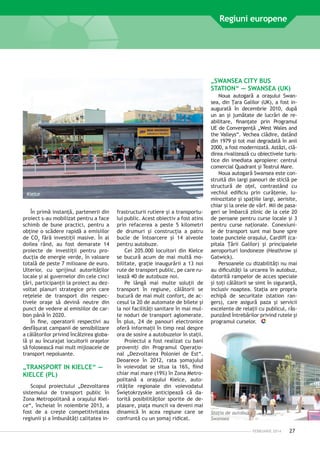 Regiuni europene

„SWANSEA CITY BUS
STATION“ — SWANSEA (UK)

Kielce

În primă instanţă, partenerii din
proiect s-au mobilizat pentru a face
schimb de bune practici, pentru a
obţine o scădere rapidă a emisiilor
de CO2 fără investiţii masive. În al
doilea rând, au fost demarate 14
proiecte de investiţii pentru producţia de energie verde, în valoare
totală de peste 7 milioane de euro.
Ulterior, cu sprijinul autorităţilor
locale şi al guvernelor din cele cinci
ţări, participanţii la proiect au dezvoltat planuri strategice prin care
reţelele de transport din respectivele oraşe să devină neutre din
punct de vedere al emisiilor de carbon până în 2020.
În fine, operatorii respectivi au
desfăşurat campanii de sensibilizare
a călătorilor privind încălzirea globală şi au încurajat locuitorii oraşelor
să folosească mai mult mijloacele de
transport nepoluante.

„TRANSPORT IN KIELCE“ —
KIELCE (PL)
Scopul proiectului „Dezvoltarea
sistemului de transport public în
Zona Metropolitană a oraşului Kielce“, încheiat în noiembrie 2013, a
fost de a creşte competitivitatea
regiunii şi a îmbunătăţi calitatea in-

frastructurii rutiere şi a transportului public. Acest obiectiv a fost atins
prin refacerea a peste 5 kilometri
de drumuri şi construcţia a patru
bucle de întoarcere şi 14 alveole
pentru autobuze.
Cei 205.000 locuitori din ­ ielce
K
se bucură acum de mai multă mobilitate, graţie inaugurării a 13 noi
rute de transport public, pe care rulează 40 de autobuze noi.
Pe lângă mai multe soluţii de
transport în regiune, călătorii se
bucură de mai mult confort, de accesul la 20 de automate de bilete şi
la noi facilităţi sanitare în mai multe noduri de transport aglomerate.
În plus, 24 de panouri electronice
oferă informaţii în timp real despre
ora de sosire a autobuzelor în staţii.
Proiectul a fost realizat cu bani
proveniţi din Programul Operaţional „Dezvoltarea Poloniei de Est“.
Deoarece în 2012, rata şomajului
în voievodat se situa la 16%, fiind
chiar mai mare (19%) în Zona Metro­
politană a oraşului Kielce, autorităţile regionale din voievodatul
Świętokrzyskie anticipează că datorită posibilităţilor sporite de deplasare, piaţa muncii va deveni mai
dinamică în acea regiune care se
confruntă cu un şomaj ridicat.

Noua autogară a oraşului Swansea, din Ţara Galilor (UK), a fost inaugurată în decembrie 2010, după
un an şi jumătate de lucrări de reabilitare, finanţate prin Programul
UE de Convergenţă „West Wales and
the Valleys“. Vechea clădire, datând
din 1979 şi tot mai degradată în anii
2000, a fost modernizată. Astăzi, clădirea rivalizează cu obiectivele turistice din imediata apropiere: centrul
comercial Quadrant şi Teatrul Mare.
Noua autogară Swansea este construită din largi panouri de sticlă pe
structură de oţel, contrastând cu
vechiul edificiu prin curăţenie, luminozitate şi spaţiile largi, aerisite,
chiar şi la orele de vârf. Mii de pasageri se îmbarcă zilnic de la cele 20
de peroane pentru curse locale şi 3
pentru curse naţionale. Conexiunile de transport sunt mai bune spre
toate punctele oraşului, Cardiff (capitala Ţării Galilor) şi principalele
aeroporturi londoneze (Heathrow şi
Gatwick).
Persoanele cu dizabilităţi nu mai
au dificultăţi la urcarea în autobuz,
datorită rampelor de acces speciale
şi toţi călătorii se simt în siguranţă,
inclusiv noaptea. Staţia are propria
echipă de securitate (station rangers), care asigură paza şi servicii
excelente de relaţii cu publicul, răspunzând întrebărilor privind rutele şi
programul curselor.

Staţia de autobuz
Swansea
FEBRUARIE 2014

27

 