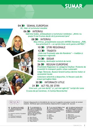 SUMAR

04

SEMNAL EUROPEAN

UE, lider al turismului mondial

06

INTERVIU

Gabriela Szabo, ambasadoare a turismului românesc: „Nimic nu
poate fi mai frumos decât să-ţi promovezi ţara“

08

INTERVIU

Mişu Chiruc, preşedintele executiv ANTREC România: „POR,
Axa prioritară 5 — un sprijin bine-venit pentru ANTREC‘‘

10
12

ŞTIRI REGIONALE
TRADIŢII

13

DOSAR

26

REGIUNI EUROPENE

„Cele mai frumoase sate din România‘‘ — tradiţie şi
cooperare regională

România, destinaţie turistică de iarnă
Finalistele Regiostars la categoria CityStar: Proiecte de
investiţii în transport public urban sustenabil
Liège: Renovat, Muzeul Grand Curtius devine motor al
economiei locale
Colectare selectivă a deşeurilor, în fiecare casă din
oraşul portughez Maia

30
31

INFORMAŢII UTILE
ALT FEL DE ŞTIRI

Cine sunt „cei mai doriţi‘‘ şi „cei mai zgârciţi‘‘ turişti din lume
Crucea de pe Caraiman, în Cartea Recordurilor

Căutaţi răspunsurile la întrebările de mai jos în paginile actualului număr al revistei
noastre. Verificaţi apoi corectitudinea răspunsurilor în pagina 30. Succes!
Ce regiune de
1 domeniulpoziţia pe glob
deţine
de lider
în
industriei
turistice?

a)	 America Latină şi Caraibele
b)	 Asia
c)	 Uniunea Europeană
d) Australia şi Oceania

destinaţie tu2 În ce sedin Regiunea
ristică
Nord-Est
inaugurează
în această iarnă un
centru turistic pentru
sporturi de iarnă, finanţat prin Regio?
a)	 Vatra Dornei
b)	 Slănic Moldova
c)	 Gura Humorului
d)	 Târgu Neamţ

3 În nceaoraş din Belgia a fost 4 Ce staţiune balneară din
re­ ovat Muzeul Grand
România este inclusă în
Curtius, cărui redeschidere
programul EDEN al Comisiei
a impulsionat industria
turistică locală?

Europene, ca destinaţie
turistică de excelenţă?

a)	 Liège
b)	 Bruxelles
c)	 Mons
d)	 Bruges

a)	 Băile Felix
b)	 Călimăneşti-Căciulata
c)	 Băile Herculane
d)	 Geoagiu-Băi

FEBRUARIE 2014

3

 