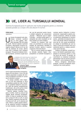 Semnal european

UE, LIDER AL TURISMULUI MONDIAL
Comisia Europeană pune în aplicare mai multe programe pentru a menţine
această poziţie şi a creşte cifra de afaceri în turism

regio@mdrap.ro

U

niunea Europeană este destinaţia turistică numărul
unu la nivel global, deţinând aproape 50% din piaţa
de profil. Potrivit datelor Comisiei
Europene, destinaţiile turistice europene atrag în fiecare an în jur de
535 de milioane de turişti, dintre
care 401,2 milioane sunt cetăţeni
europeni. Tot potrivit datelor Comisiei Europene, turismul ocupă locul

rat, pe tot parcursul anului trecut,
o amplă campanie de comunicare:
„Europe — Whenever you’re ready“
(„Europa — oricând sunteţi gata“), o
campanie ale cărei rezultate se vor
face simţite şi în anii următori.
Comisia îşi propune însă mai
mult: să contribuie la crearea unor
modele de dezvoltare durabilă în
sectorul turistic, pentru a sprijini
creşterea cifrei de afaceri.
Într-un articol postat pe pagina
sa oficială, Antonio Tajani, vicepreşedinte al Comisiei Europene şi

beststarphoto.com

„EUROPA ESTE DESTINAŢIA TURISTICĂ
NUMĂRUL UNU ÎN LUME, DEŢINÂND
JUMĂTATE DIN PIAŢA MONDIALĂ. NE-AM
ANGAJAT SĂ NE APĂRĂM POZIŢIA DE
LIDER MONDIAL ÎN ACEST DOMENIU.‘‘
— Antonio Tajani
Vicepreşedinte al Comisiei
Europene
trei în topul sectoarelor economice,
după cifra de afaceri. Circa 12% din
totalul populaţiei ocupate din Uniunea Europeană lucrează în turism
sau în domenii conexe.
În aceste condiţii, este important ca UE să-şi păstreze şi să-şi
consolideze poziţia de lider mondial, în condiţiile înăspririi concurenţei, atât din partea competitorilor
tradiţionali, cât şi din partea noilor
destinaţii din ţările emergente.
Potrivit datelor Comisiei Euro­
pene, în 2012, rivalii au crescut mai
repede decât Uniunea Europeană.
Astfel, în timp ce numărul de vizitatori a crescut în UE cu 2,5%, în zona
Asia – Pacific creşterea a fost de 6,9%,
în Africa de 5,4%, iar în America de
4,6%. Pentru a apăra poziţia deţinută de industria turistică europeană
la nivel mondial, Comisia a desfăşu-

4

www.inforegio.ro

comisar pentru Industrie şi Antreprenoriat, responsabil şi pentru domeniul turismului, afirmă că există
un potenţial neexploatat al acestui
sector. „Estimăm că industria de turism a UE pierde 160 de miliarde de
euro pe an, din cauza accesibilităţii reduse la facilităţile pe care le
oferă. O serie de investiţii mici ar fi
suficiente pentru a reduce semnificativ acest decalaj.
Trebuie să păstrăm această putere şi să folosim potenţialul neexploatat al turismului pentru a crea
noi locuri de muncă. În paralel, să
contribuim la creşterea numărului
persoanelor care au acces la servicii
de turism“, scrie comisarul Tajani.
Pentru atingerea obiectivelor
pro­ use, Comisia Europeană acţiop
nează pe mai multe paliere.

FOTO: Calanca_Alp_de_Cascinarsa

OVIDIU NAHOI

 