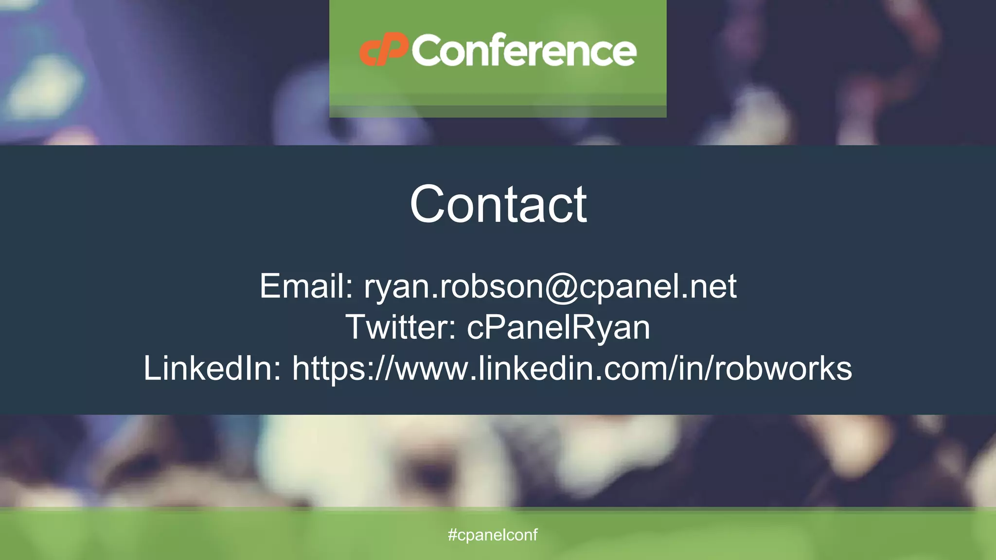 Contact
#cpanelconf
Email: ryan.robson@cpanel.net
Twitter: cPanelRyan
LinkedIn: https://www.linkedin.com/in/robworks
 