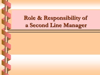Role & Responsibility of
a Second Line Manager
 