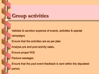 Group activities
 Validate & sanction expense of events, activities & special
campaigns
 Ensure that the activities are ...