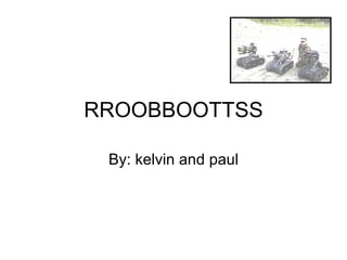 RROOBBOOTTSS By: kelvin and paul 