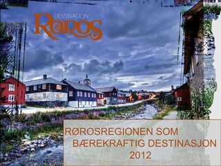 RØROSREGIONEN SOM  BÆREKRAFTIG DESTINASJON 2012 