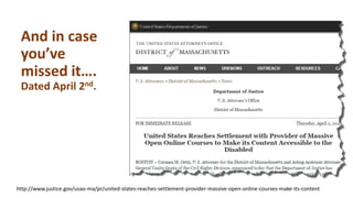 And in case
you’ve
missed it….
Dated April 2nd.
http://www.justice.gov/usao-ma/pr/united-states-reaches-settlement-provider-massive-open-online-courses-make-its-content
 