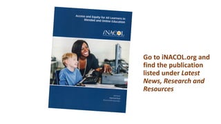 Go to iNACOL.org and
find the publication
listed under Latest
News, Research and
Resources
 