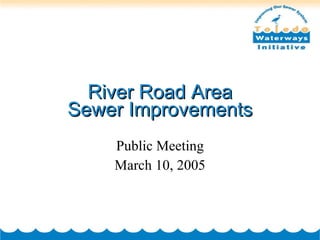 River Road Area Sewer Improvements Public Meeting March 10, 2005 