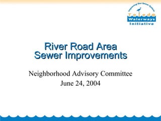 River Road Area Sewer Improvements Neighborhood Advisory Committee June 24, 2004 