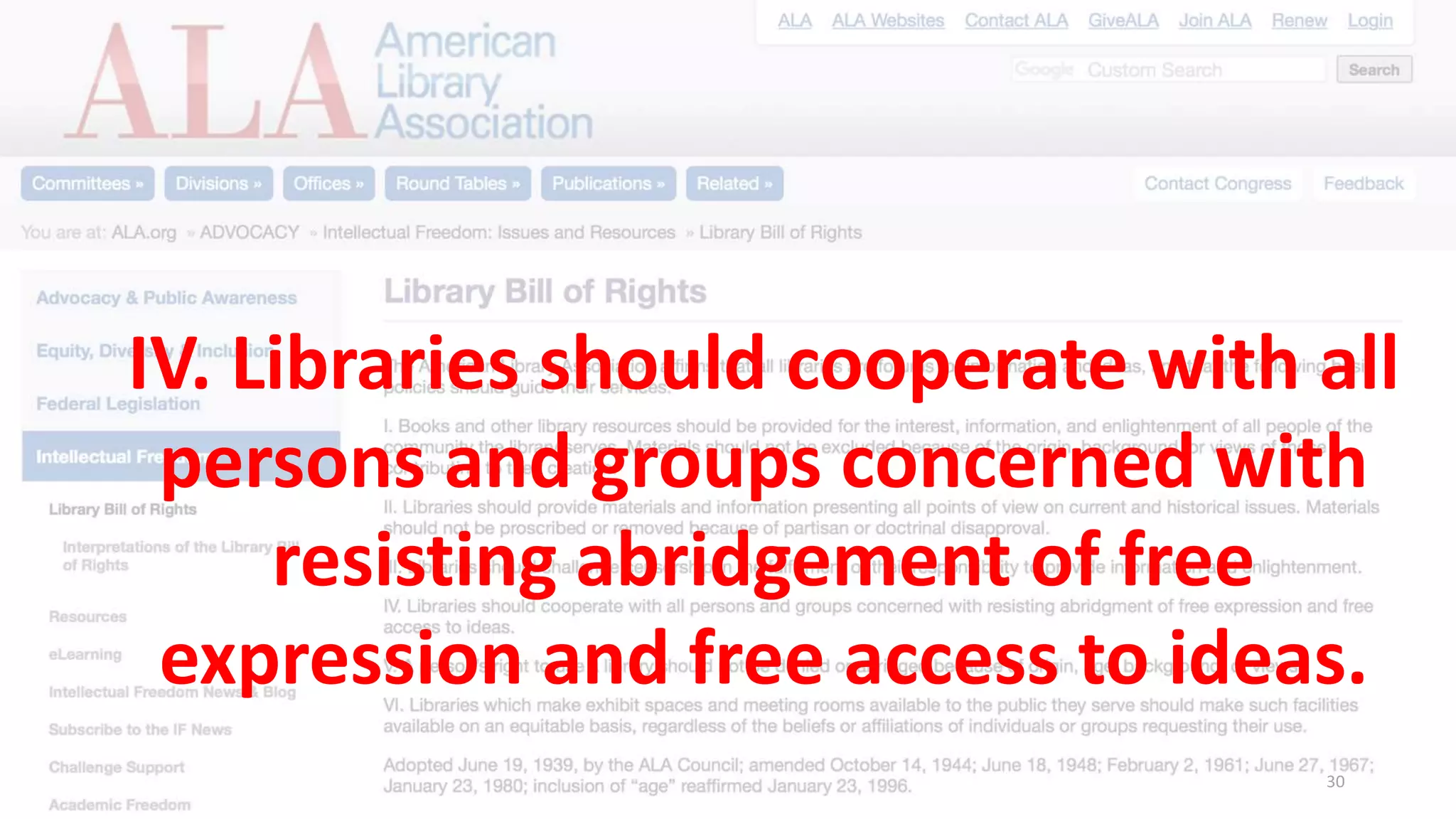 30
IV. Libraries should cooperate with all
persons and groups concerned with
resisting abridgement of free
expression and free access to ideas.
 