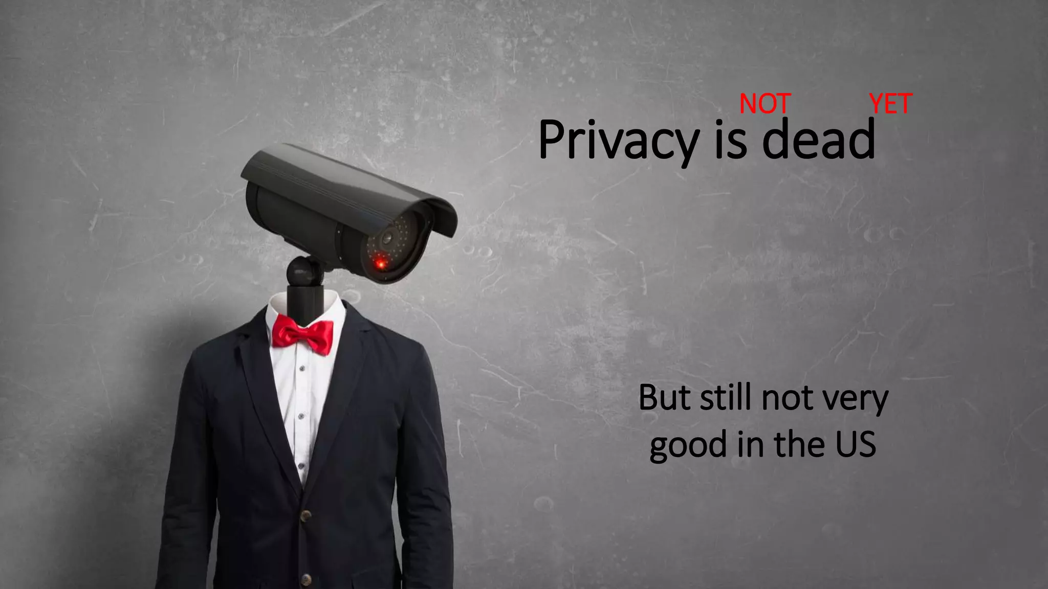 Privacy is dead
But still not very
good in the US
NOT YET
 