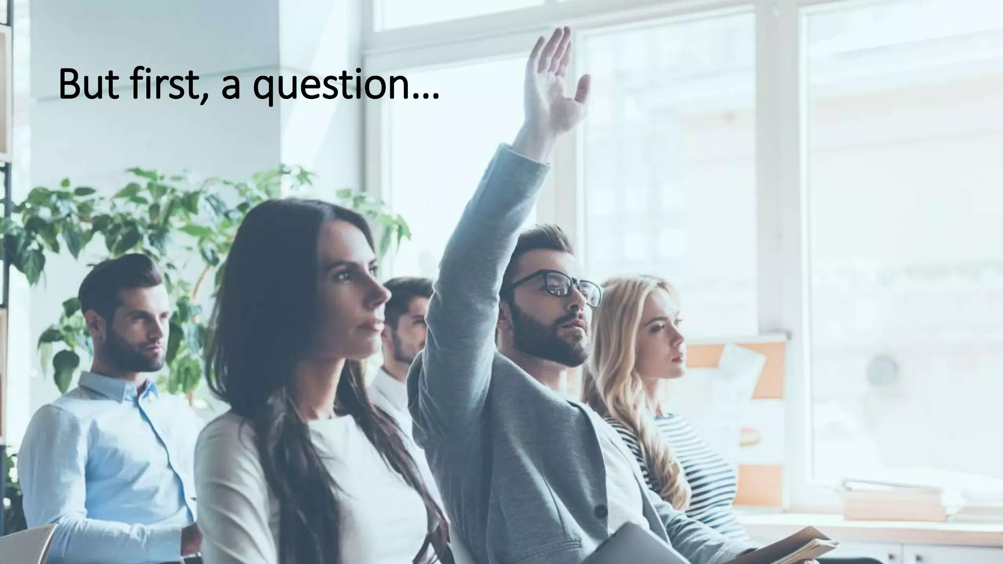 But first, a question…
 