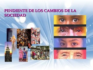 PENDIENTE DE LOS CAMBIOS DE LA SOCIEDAD 